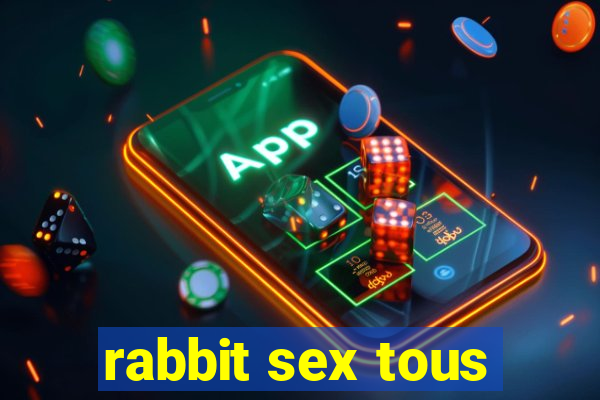 rabbit sex tous