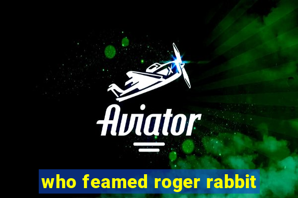 who feamed roger rabbit