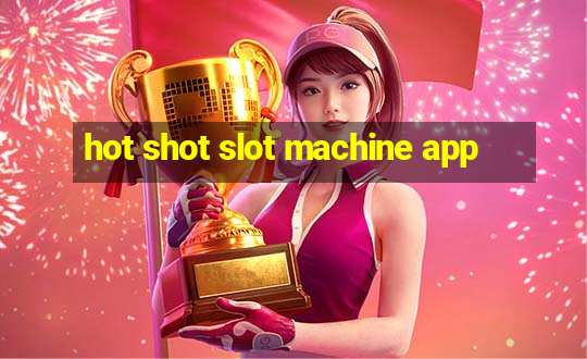 hot shot slot machine app