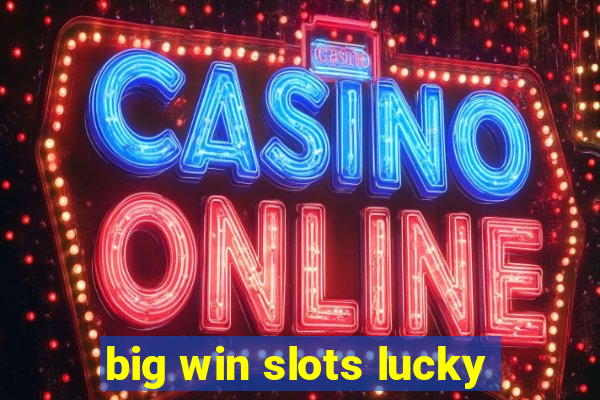 big win slots lucky