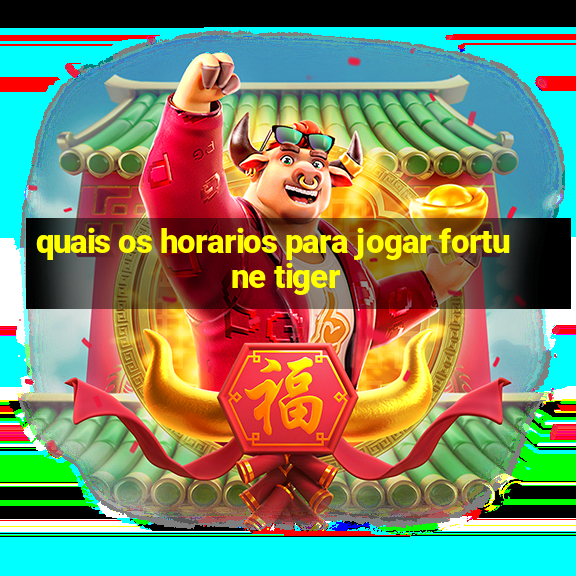 quais os horarios para jogar fortune tiger