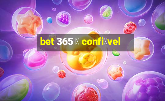 bet 365 茅 confi谩vel