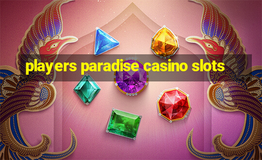 players paradise casino slots