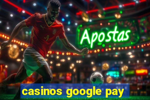 casinos google pay