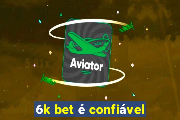 6k bet é confiável