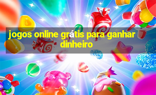 jogos online grátis para ganhar dinheiro