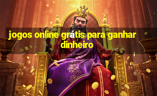 jogos online grátis para ganhar dinheiro