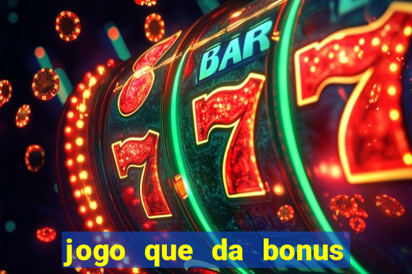 jogo que da bonus para jogar