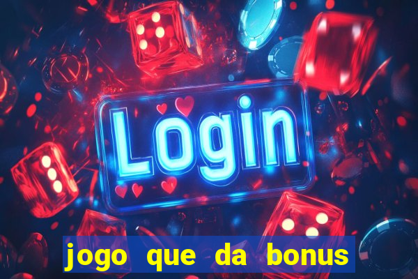 jogo que da bonus para jogar