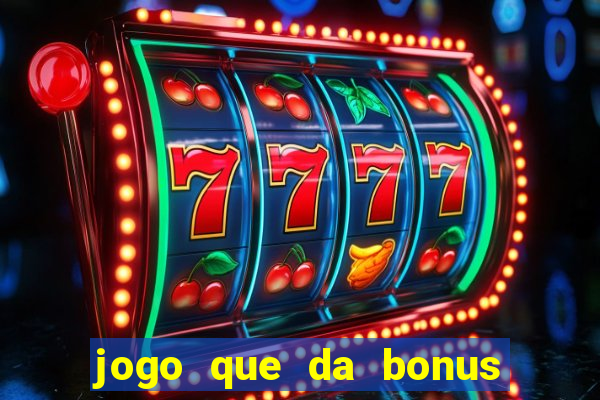 jogo que da bonus para jogar