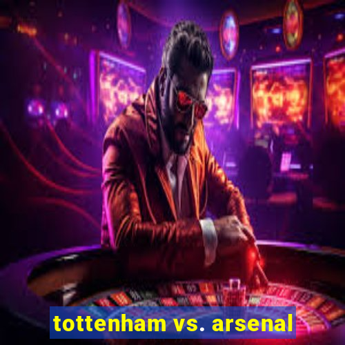 tottenham vs. arsenal