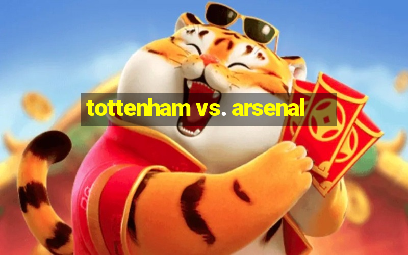 tottenham vs. arsenal