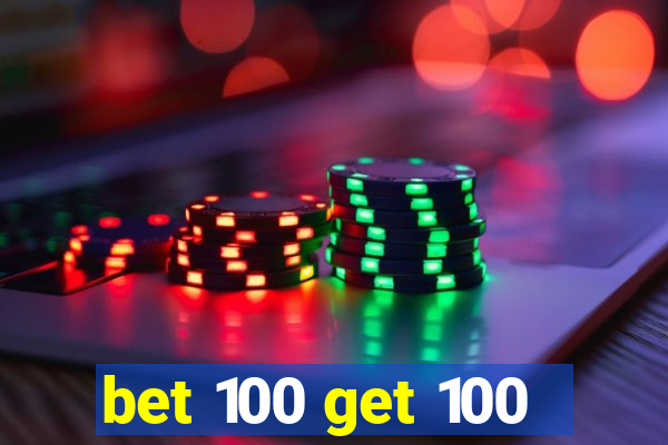 bet 100 get 100