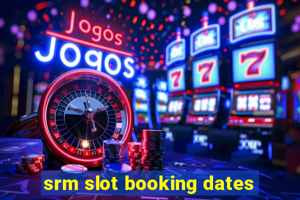 srm slot booking dates