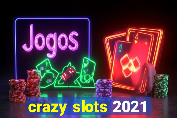 crazy slots 2021