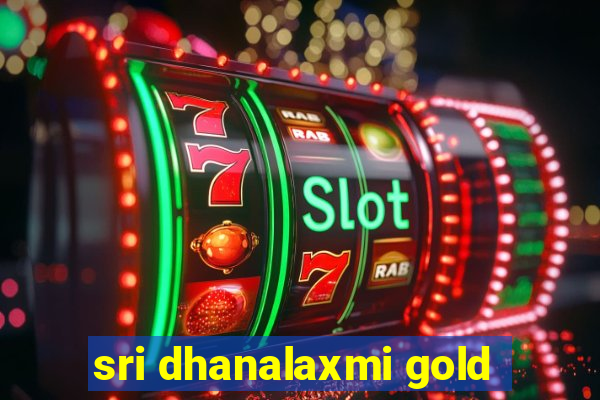 sri dhanalaxmi gold