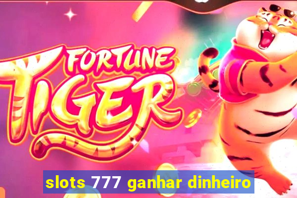 slots 777 ganhar dinheiro