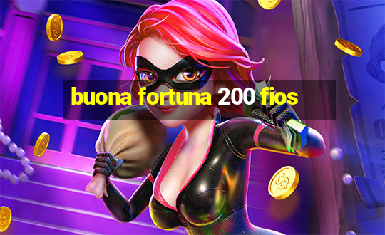 buona fortuna 200 fios