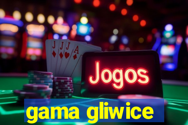 gama gliwice