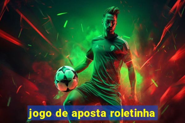 jogo de aposta roletinha