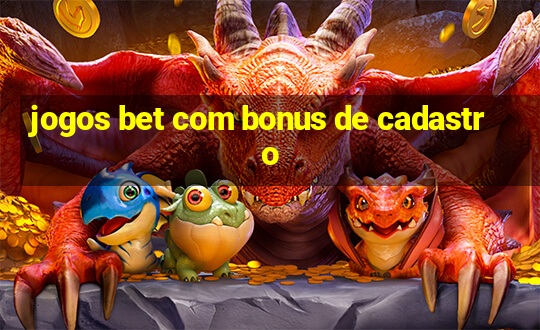 jogos bet com bonus de cadastro