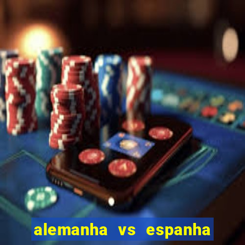 alemanha vs espanha onde assistir