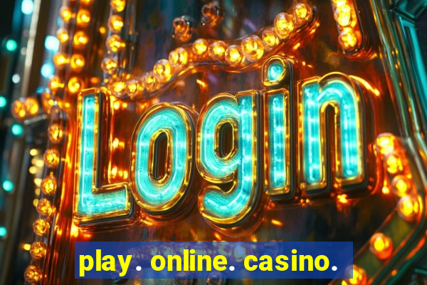 play. online. casino.