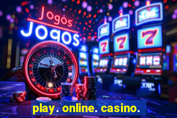 play. online. casino.