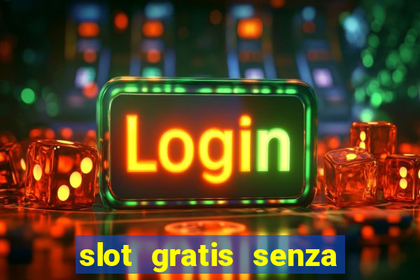 slot gratis senza registrazione e deposito