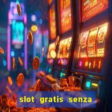 slot gratis senza registrazione e deposito