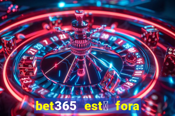 bet365 est谩 fora do ar