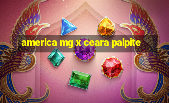 america mg x ceara palpite