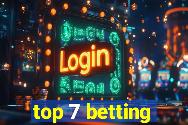 top 7 betting