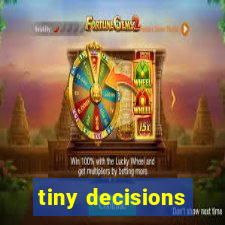 tiny decisions