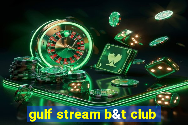 gulf stream b&t club