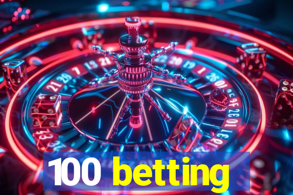 100 betting