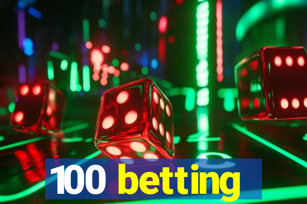 100 betting