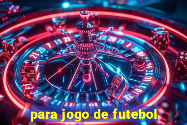 para jogo de futebol