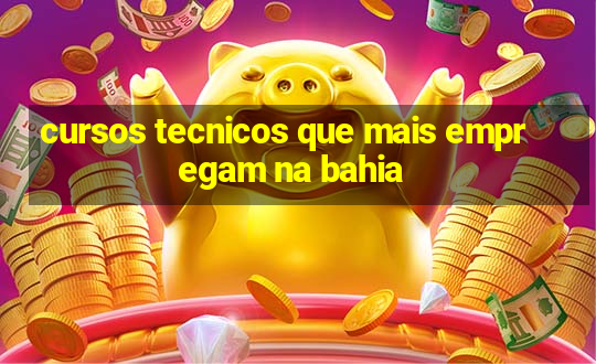 cursos tecnicos que mais empregam na bahia