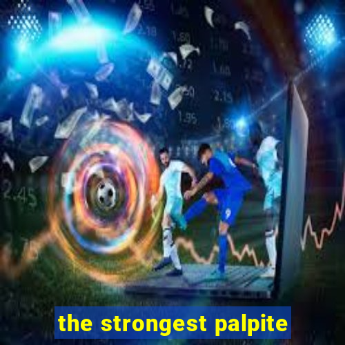 the strongest palpite