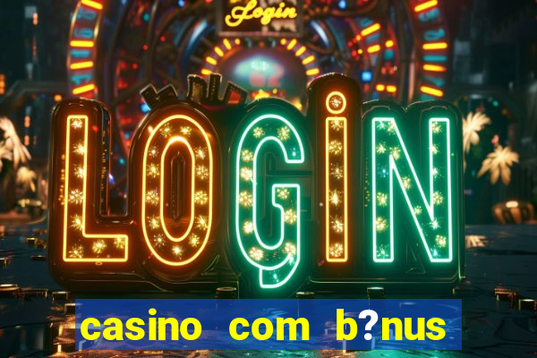 casino com b?nus no cadastro