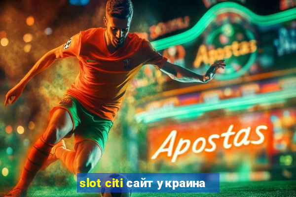 slot citi сайт украина