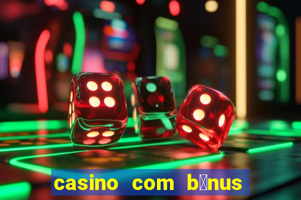 casino com b么nus no cadastro