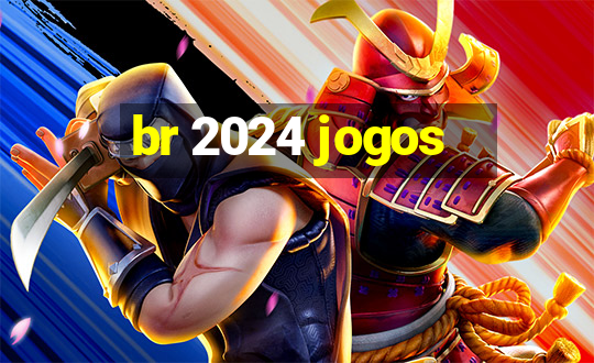 br 2024 jogos