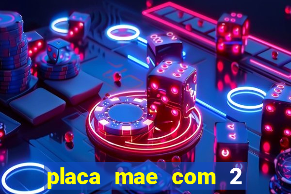 placa mae com 2 slots m2