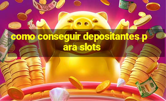 como conseguir depositantes para slots