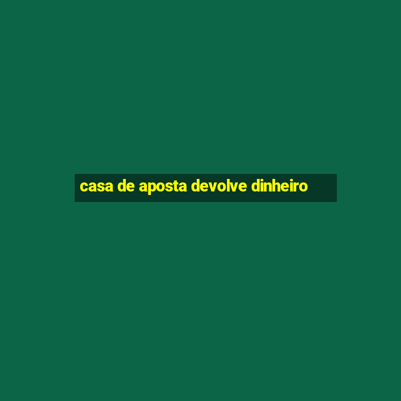 casa de aposta devolve dinheiro