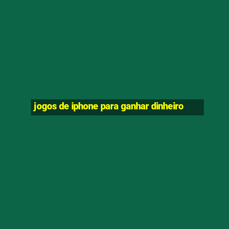 jogos de iphone para ganhar dinheiro