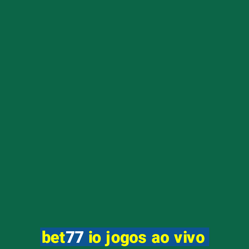 bet77 io jogos ao vivo