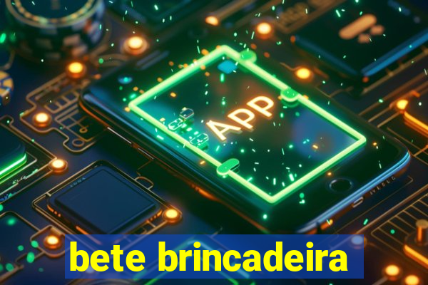 bete brincadeira